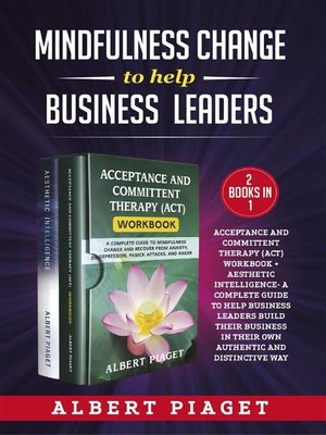 cover image of Mindfulness change to help business leaders (2 Books in 1). Acceptance and committent therapy (act) workbook + aesthetic intelligence- a complete guide to help business leaders build their business in their own authentic and distinctive way